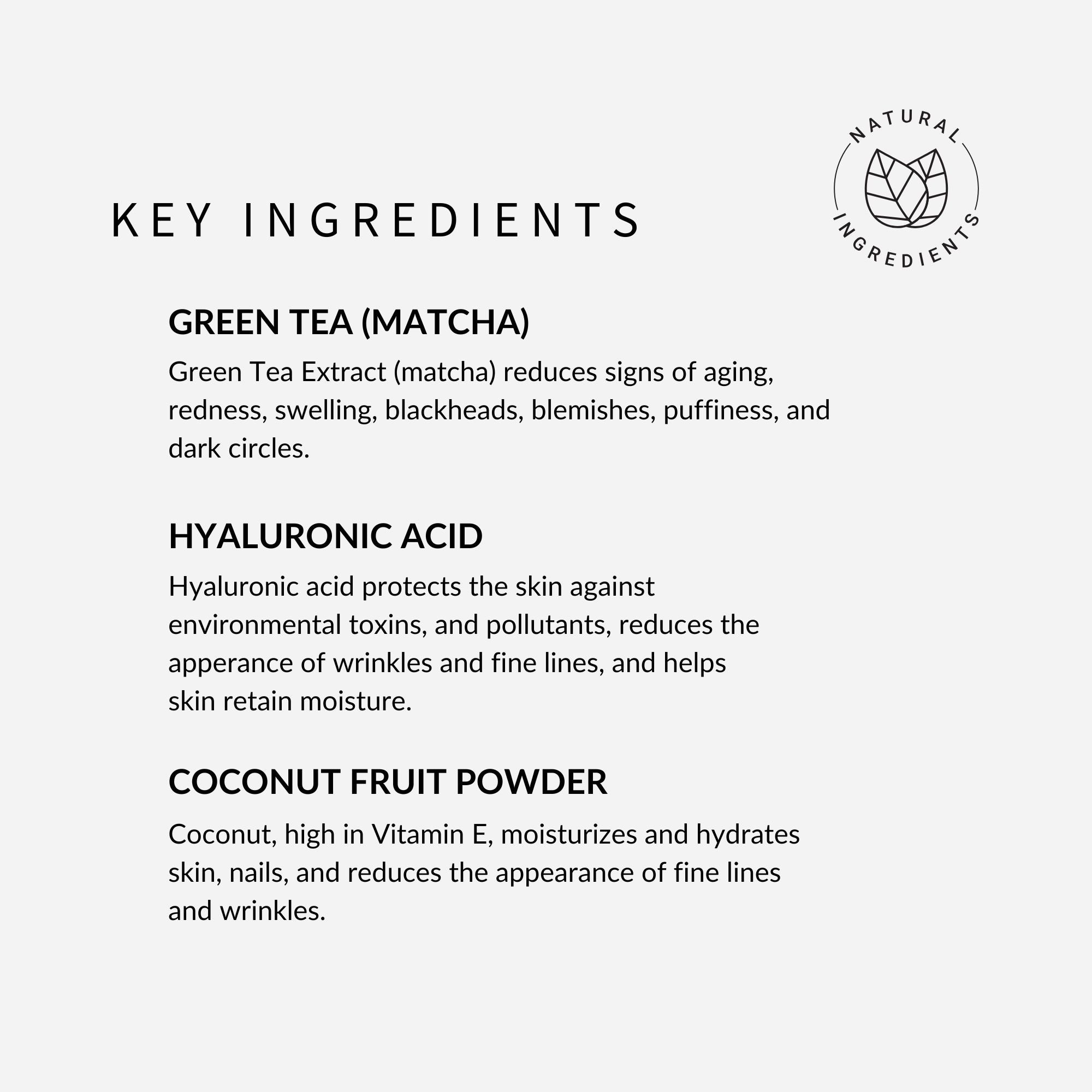 withSimplicity Meet your Matcha Hydrating Face Mask contains green tea (matcha), hyaluronic acid, and coconut fruit powder