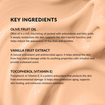 key ingredients olive fruit oil, vanilla fruit extract, and tocopherol Vitamin E
